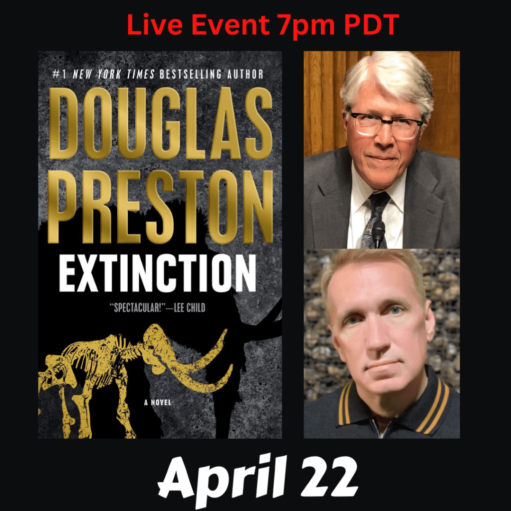 Live Event. Douglas Preston discusses Extinction. Special guest host James Rollins. Monday, April 22nd at 7 pm PDT.