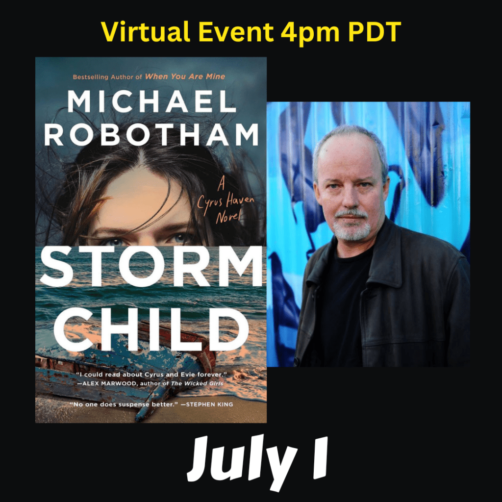Virtual Event. Michael Robotham discusses Storm Child. July 1 at 4pm PDT.