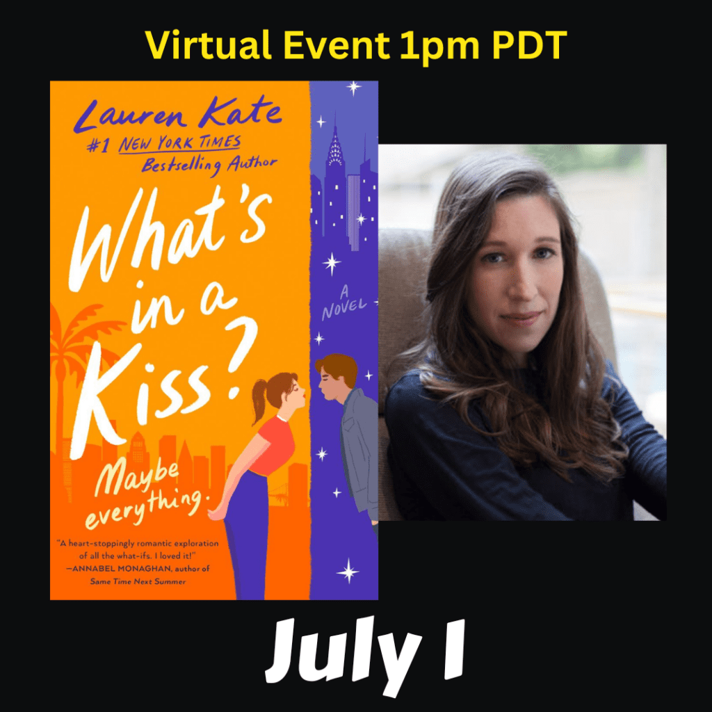 Virtual Event. Lauren Kate discusses What's in a Kiss, July 1st at 1pm PDT. 